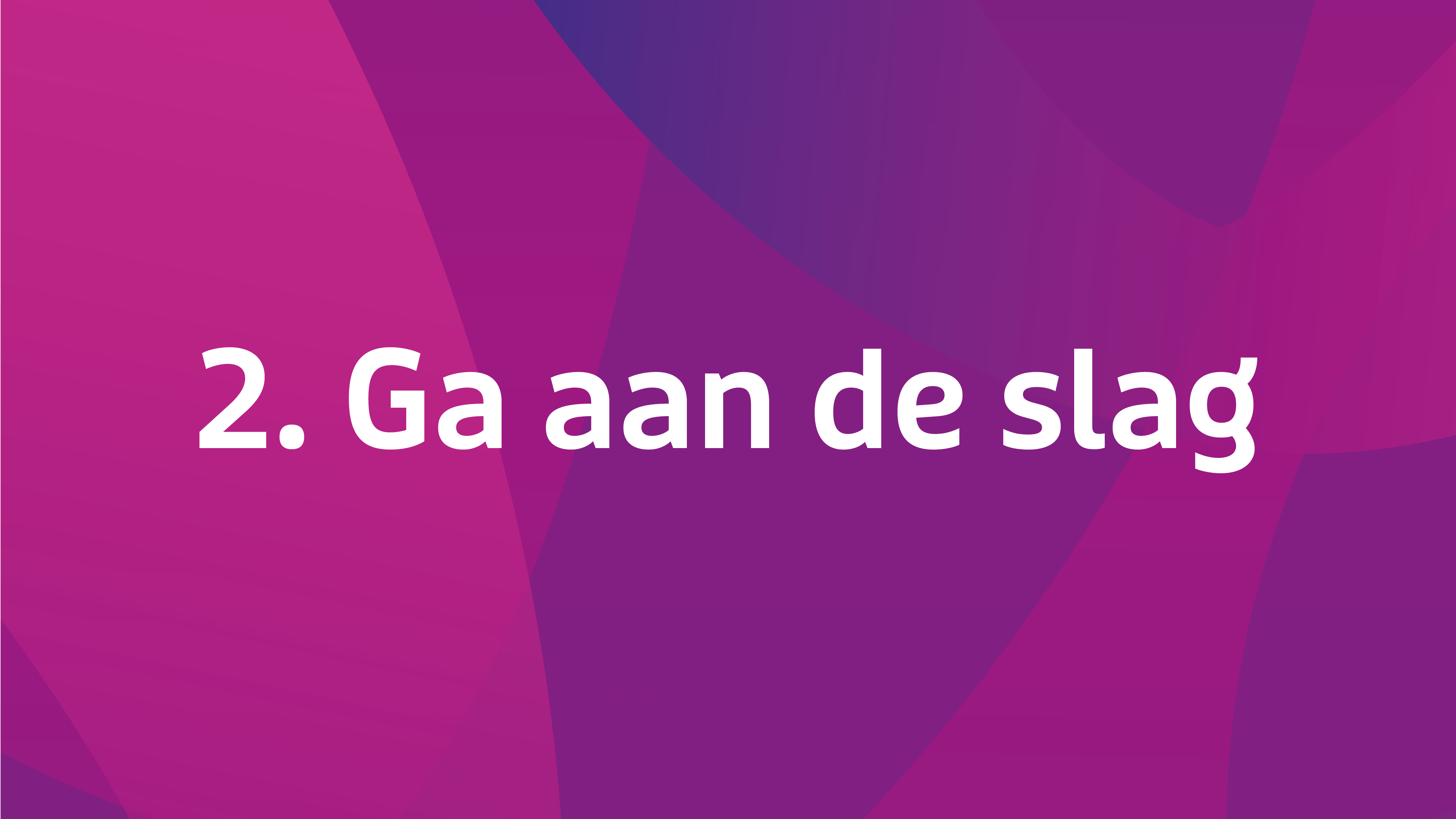 2. Ga Aan De Slag