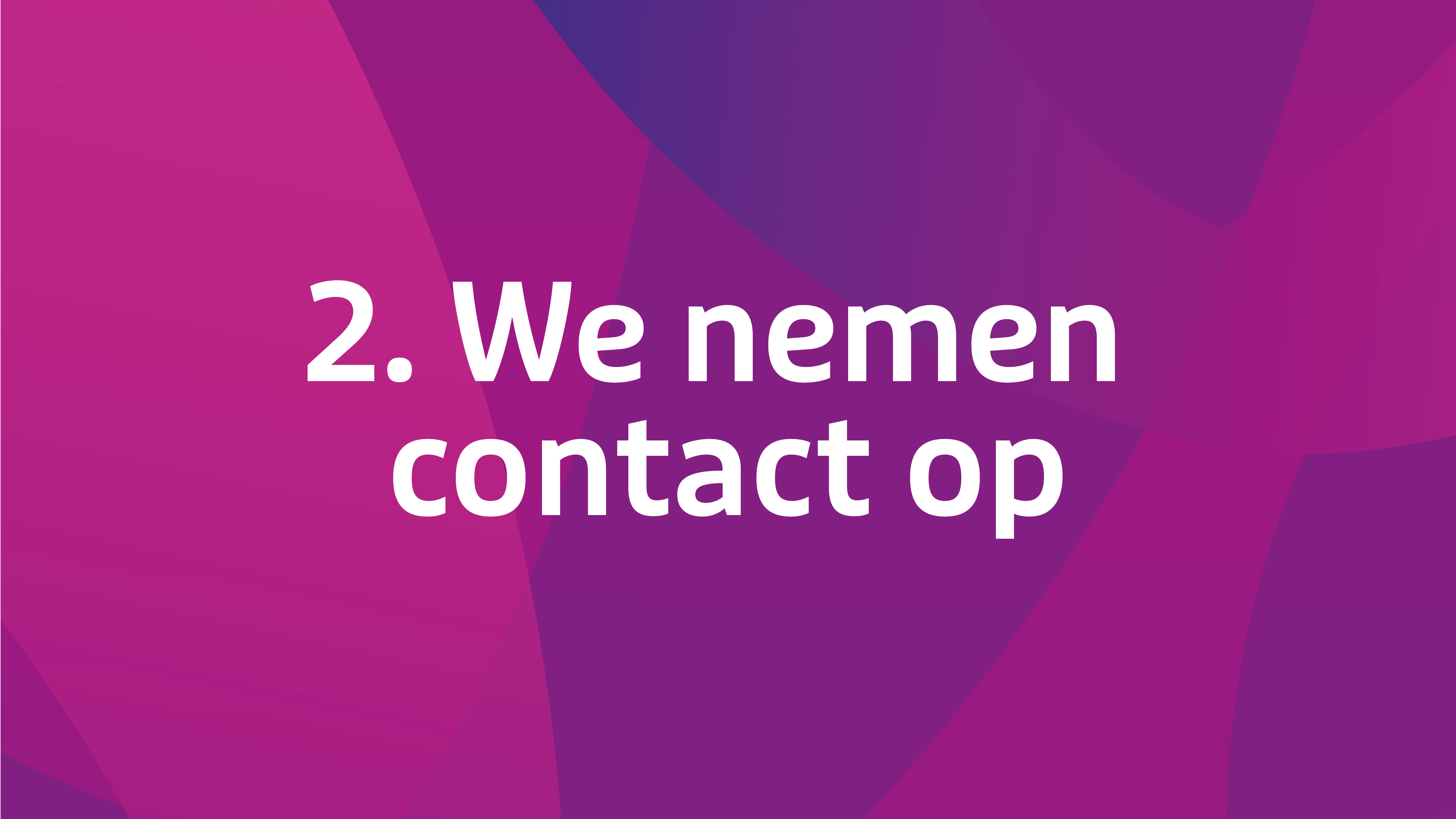2. We Nemen Contact Op